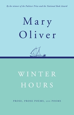 Winter Hours: Prose, Prose Poems, and Poems by Oliver, Mary