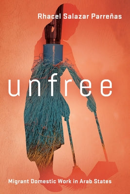 Unfree: Migrant Domestic Work in Arab States by ParreÃ±as, Rhacel Salazar