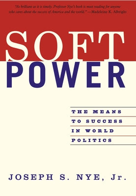 Soft Power: The Means to Success in World Politics by Nye, Joseph S.