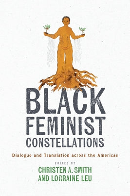 Black Feminist Constellations: Dialogue and Translation Across the Americas by Smith, Christen A.