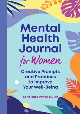 Mental Health Journal for Women: Creative Prompts and Practices to Improve Your Well-Being by Powell, Sana Isaac