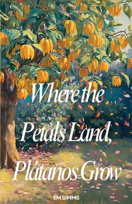 Where The Petals Land, Platanos Grow by Simms, Em