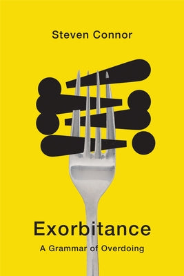 Exorbitance: A Grammar of Overdoing by Connor, Steven
