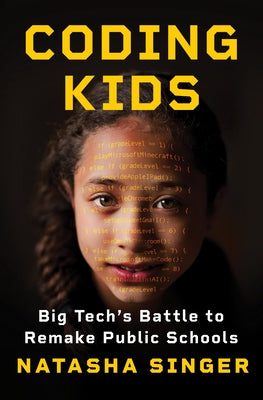 Coding Kids: Big Tech's Battle to Remake Public Schools by Singer, Natasha