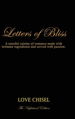 Letters of Bliss: A tasteful cuisine of romance made with intimate ingredients and served with passion. The Nightstand Edition by Love Chisel