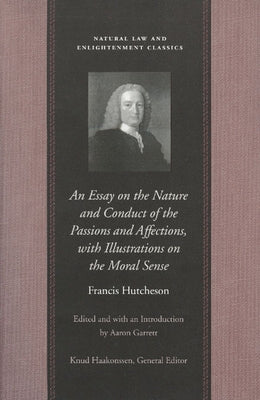 An Essay on the Nature and Conduct of the Passions and Affections, with Illustrations on the Moral Sense by Hutcheson, Francis