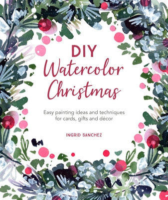 DIY Watercolor Christmas: Easy Painting Ideas and Techniques for Cards, Gifts and D馗or by Sanchez, Ingrid