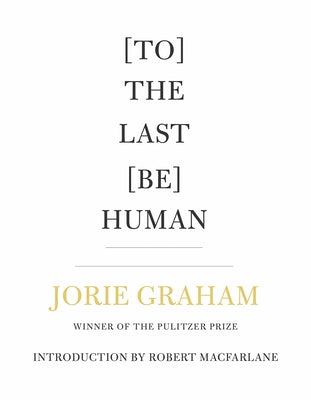 [To] the Last [Be] Human by Graham, Jorie