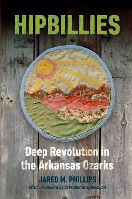 Hipbillies: Deep Revolution in the Arkansas Ozarks by Phillips, Jared M.