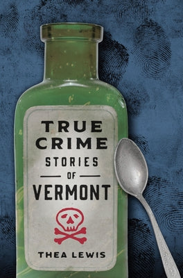True Crime Stories of Vermont by Thea Lewis