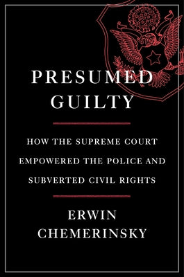 Presumed Guilty: How the Supreme Court Empowered the Police and Subverted Civil Rights by Chemerinsky, Erwin