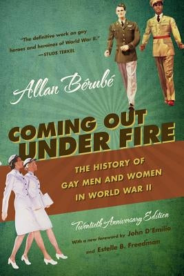 Coming Out Under Fire: The History of Gay Men and Women in World War II by B?rub?, Allan