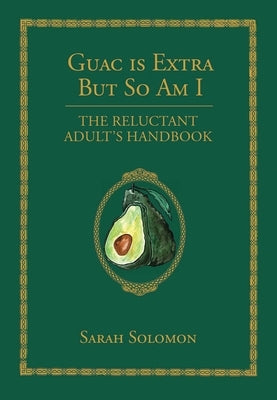 Guac Is Extra But So Am I: The Reluctant Adult's Handbook by Solomon, Sarah