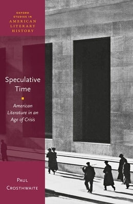 Speculative Time: American Literature in an Age of Crisis by Crosthwaite, Paul