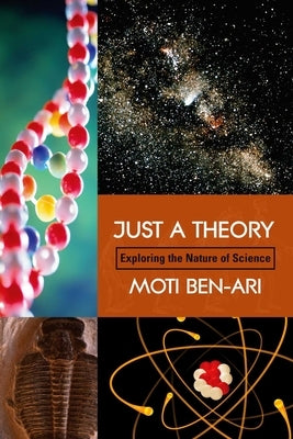 Just a Theory: Exploring the Nature of Science by Ben-Ari, Moti