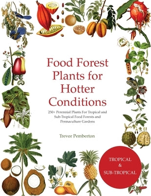 Food Forest Plants for Hotter Conditions: 250+ Perennial Plants For Tropical and Sub-Tropical Food Forests and Permaculture Gardens by Pemberton, Trevor