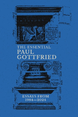 The Essential Paul Gottfried, Essays from 1984-2024 by Gottfried, Paul