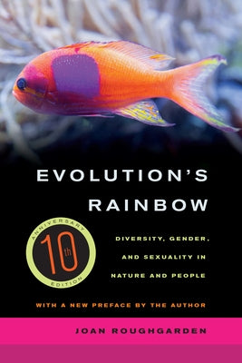 Evolution's Rainbow: Diversity, Gender, and Sexuality in Nature and People by Roughgarden, Joan