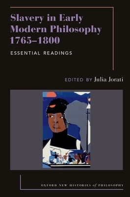 Slavery in Early Modern Philosophy 1765-1800: Essential Readings by Jorati, Julia