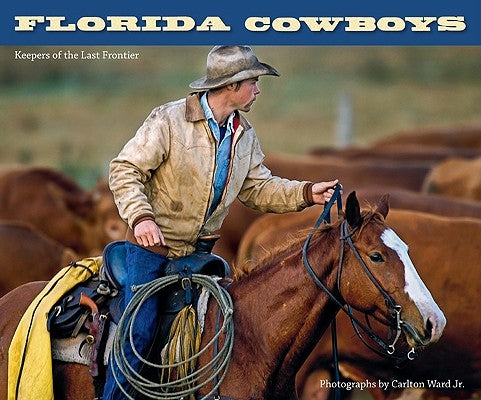 Florida Cowboys: Keepers of the Last Frontier by Ward, Carlton