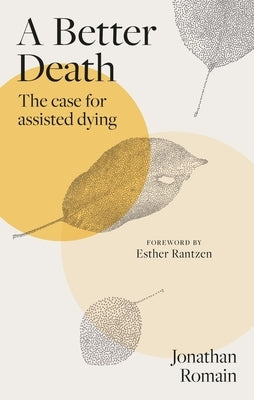 A Better Death: The Case for Assisted Dying by Romain, Jonathan