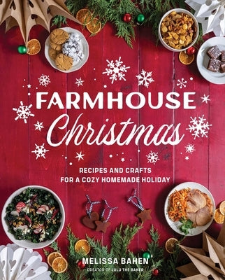 Farmhouse Christmas: Recipes and Crafts for a Cozy Homemade Holiday by Bahen, Melissa