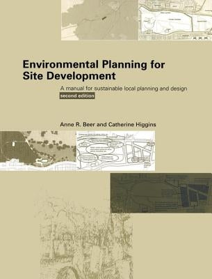 Environmental Planning for Site Development: A Manual for Sustainable Local Planning and Design by Beer, Anne