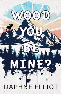 Wood You Be Mine? by Elliot, Daphne