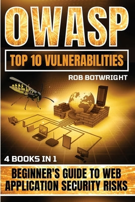 OWASP Top 10 Vulnerabilities: Beginner's Guide To Web Application Security Risks by Botwright, Rob