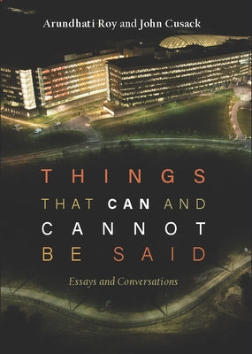 Things That Can and Cannot Be Said: Essays and Conversations by Roy, Arundhati