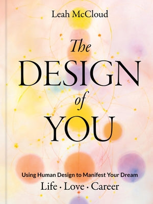The Design of You: Using Human Design to Manifest Your Dream Life - Love - Career by McCloud, Leah