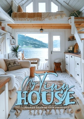 My Tiny House Coloring Book for Adults: Interior Coloring Book Living Spaces in Nature houses grayscale Coloring Book by Publising, Monsoon