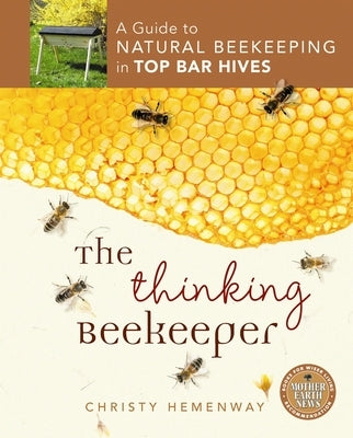 The Thinking Beekeeper: A Guide to Natural Beekeeping in Top Bar Hives by Hemenway, Christy