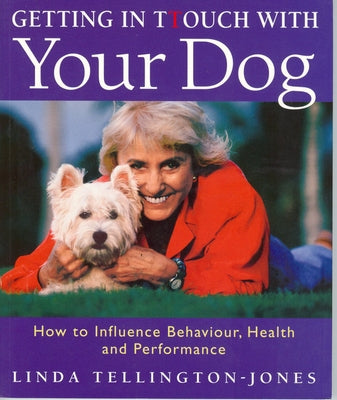 Getting in Touch with Your Dog: How to Understand and Influence Behaviour, Personality and Health by Tellington-Jones, Linda