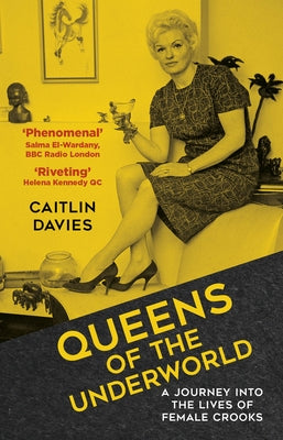 Queens of the Underworld: A Journey Into the Lives of Female Crooks by Davies, Caitlin