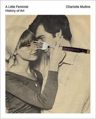 A Little Feminist History of Art: Expanded Edition by Mullins, Charlotte