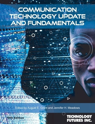 Communication Technology Update and Fundamentals, 18th Edition by Grant, August E.