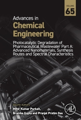 Photocatalytic Degradation of Pharmaceutical Wastewater Part a: Advanced Nanomaterials, Synthesis Routes and Spectral Characteristics Volume 65 by Purkait, Mihir Kumar