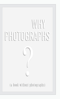 Why Photographs? (a book without photographs) by Selkirk, Neil