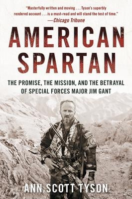 American Spartan: The Promise, the Mission, and the Betrayal of Special Forces Major Jim Gant by Tyson, Ann Scott