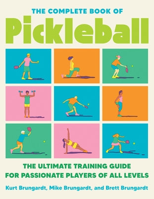 The Complete Book of Pickleball: The Ultimate Training Guide for Passionate Players of All Levels by Brungardt, Kurt