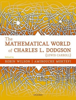The Mathematical World of Charles L. Dodgson (Lewis Carroll) by Wilson, Robin