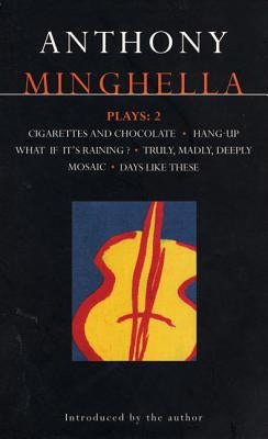 Minghella Plays: 2: Cigarettes & Chocolate; Hang-Up; What If It's Raining?; Truly Madly Deeply; Mosaic; Days Like These! by Minghella, Anthony