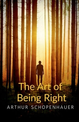 The Art of Being Right by Schopenhauer, Arthur