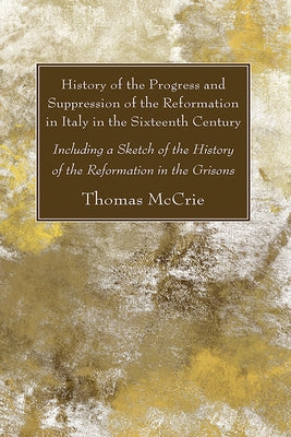 History of the Progress and Suppression of the Reformation in Italy in the Sixteenth Century by McCrie, Thomas