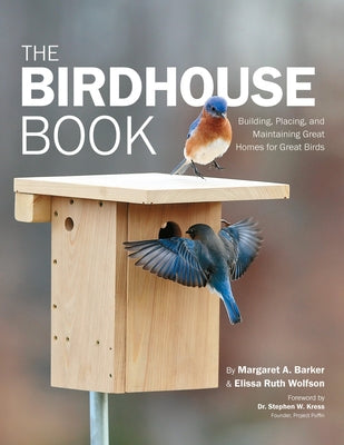 The Birdhouse Book: Building, Placing, and Maintaining Great Homes for Great Birds by Barker, Margaret A.