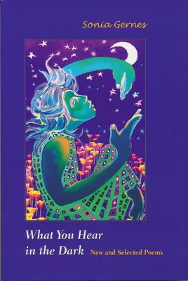 What You Hear in the Dark: New and Selected Poems by Gernes, Sonia