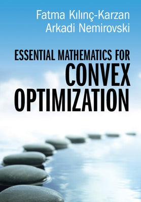 Essential Mathematics for Convex Optimization by K&#305;l&#305;n&#195;&#167;-Karzan, Fatma
