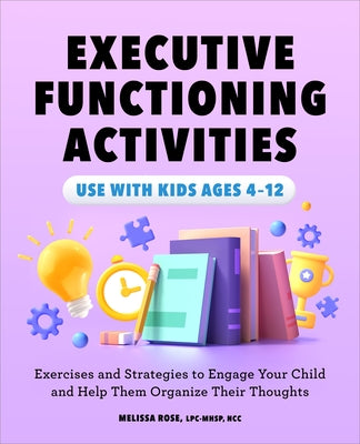 Executive Functioning Activities: Exercises and Strategies to Engage Your Child and Help Them Organize Their Thoughts by Rose, Melissa