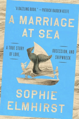 A Marriage at Sea: A True Story of Love, Obsession, and Shipwreck by Elmhirst, Sophie